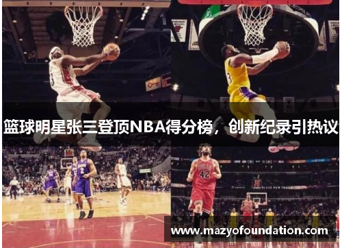 篮球明星张三登顶NBA得分榜，创新纪录引热议